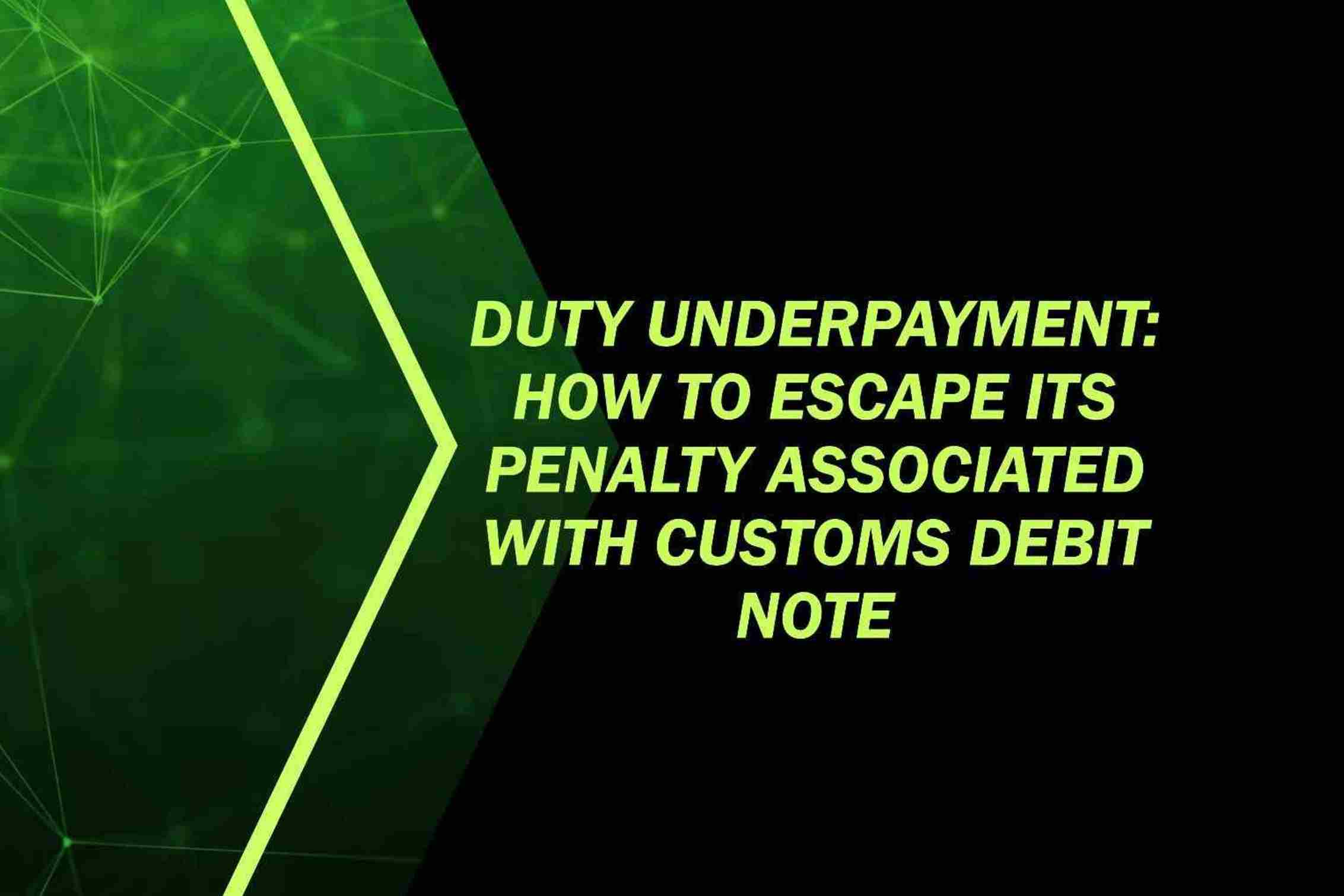 Duty Underpayment: How to Escape its Penalty Associated with Customs Debit Note
