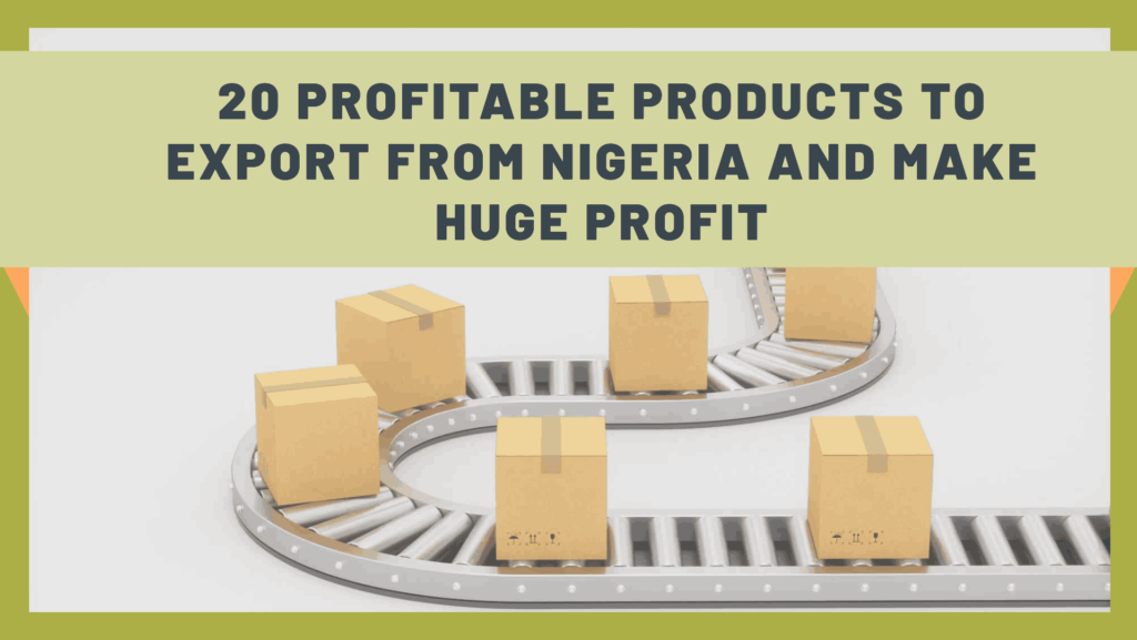 20 Profitable Products to export from Nigeria and make Huge Profit - Bowagate Global