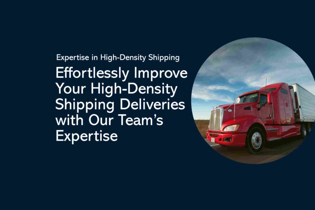 Effortlessly Improve Your High-Density Shipping Deliveries