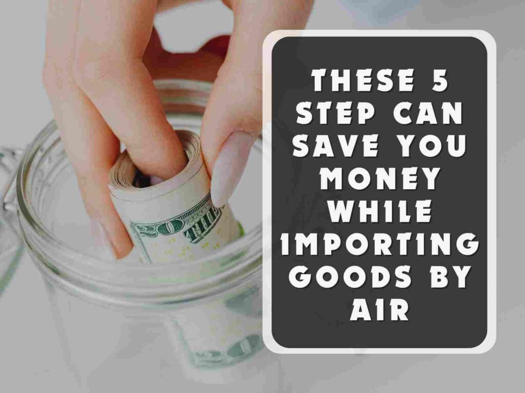 These 5 Step Can Save You Money While Importing Goods by Air